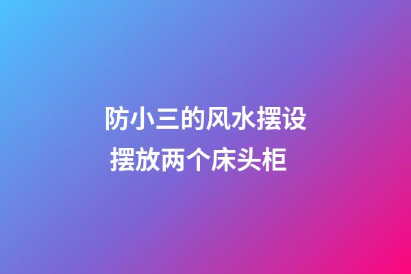 防小三的风水摆设 摆放两个床头柜